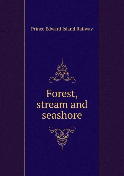 Обложка книги Forest, stream and seashore, Prince Edward Island Railway