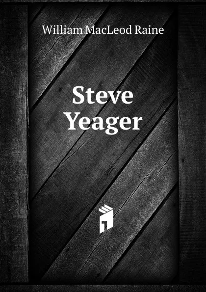 Обложка книги Steve Yeager, William MacLeod Raine