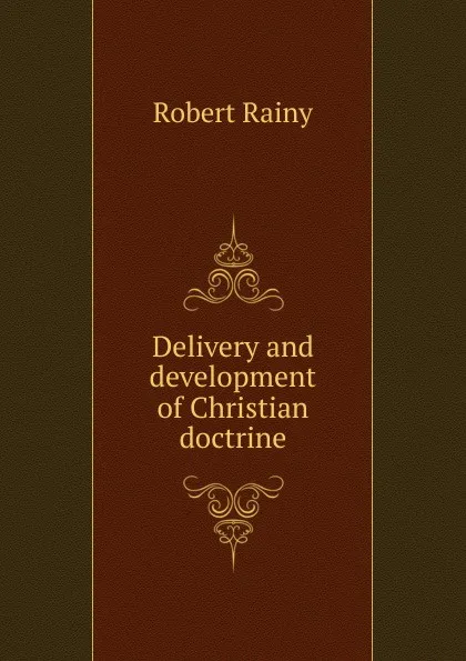 Обложка книги Delivery and development of Christian doctrine, Robert Rainy