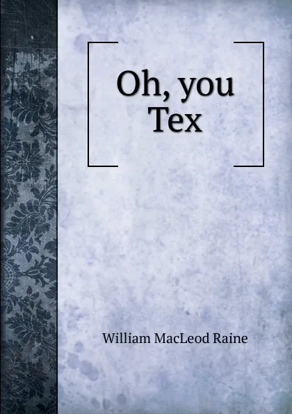 Обложка книги Oh, you Tex, William MacLeod Raine