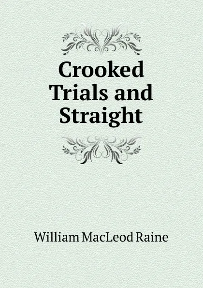 Обложка книги Crooked Trials and Straight, William MacLeod Raine