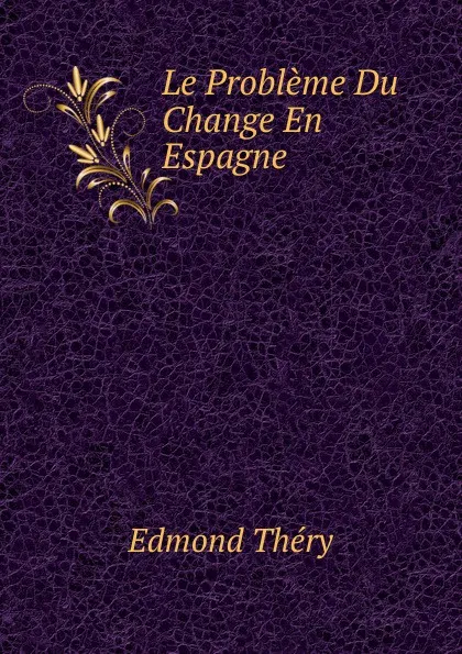 Обложка книги Le Probleme Du Change En Espagne, Edmond Théry