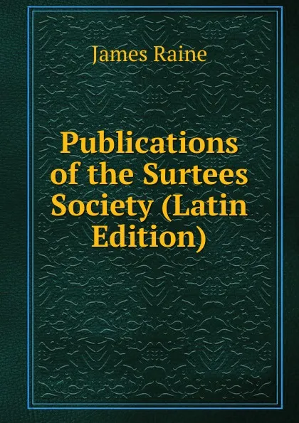 Обложка книги Publications of the Surtees Society (Latin Edition), James Raine