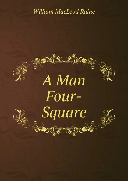 Обложка книги A Man Four-Square, William MacLeod Raine