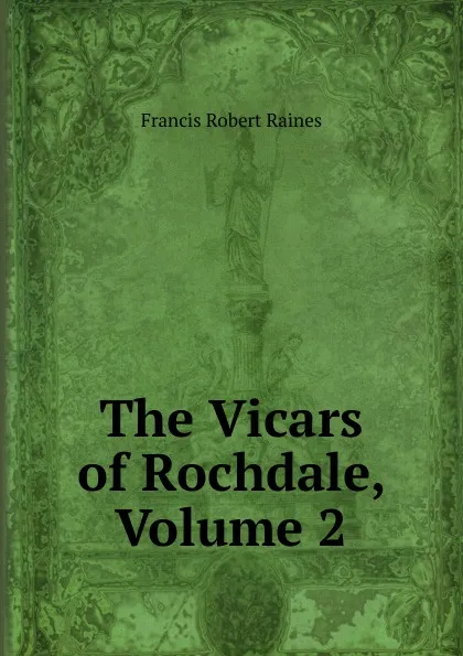 Обложка книги The Vicars of Rochdale, Volume 2, Francis Robert Raines