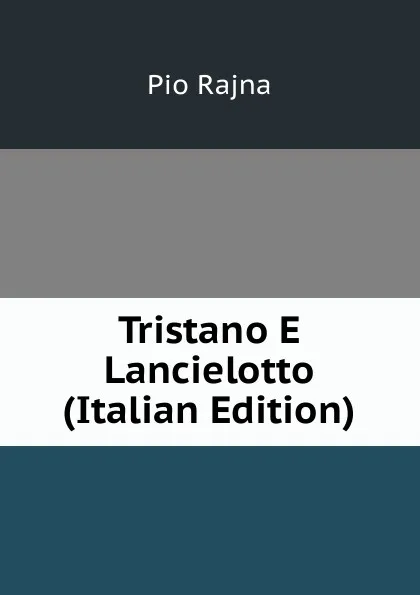 Обложка книги Tristano E Lancielotto (Italian Edition), Pio Rajna