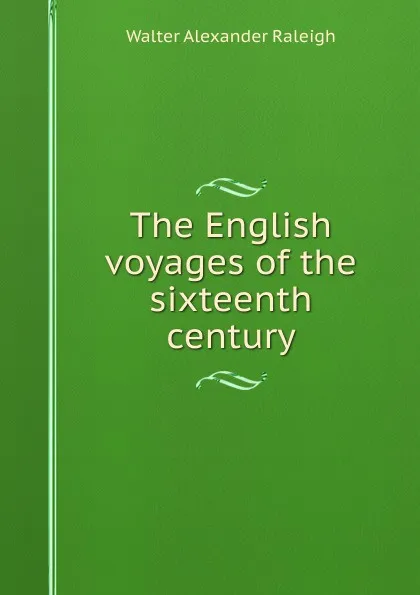 Обложка книги The English voyages of the sixteenth century, Walter Alexander Raleigh