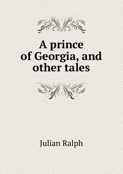 Обложка книги A prince of Georgia, and other tales, Julian Ralph