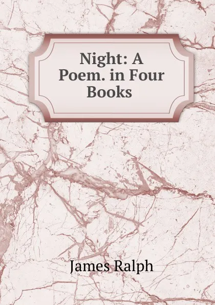 Обложка книги Night: A Poem. in Four Books ., James Ralph