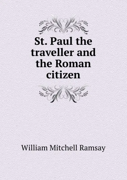 Обложка книги St. Paul the traveller and the Roman citizen, William Mitchell Ramsay