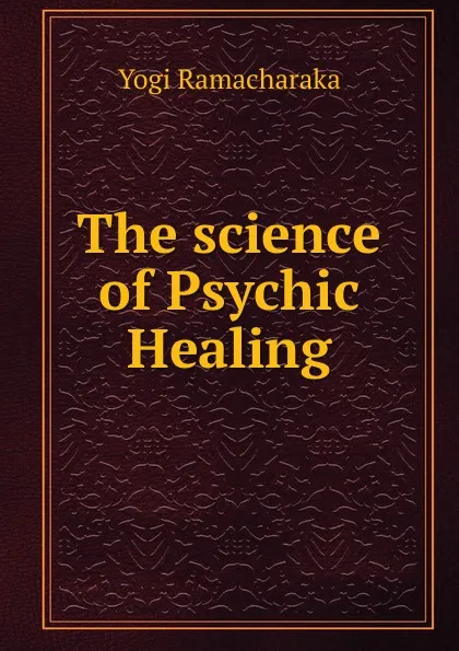 Обложка книги The science of Psychic Healing., Ramacharaka