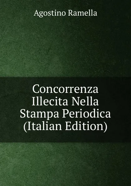 Обложка книги Concorrenza Illecita Nella Stampa Periodica (Italian Edition), Agostino Ramella