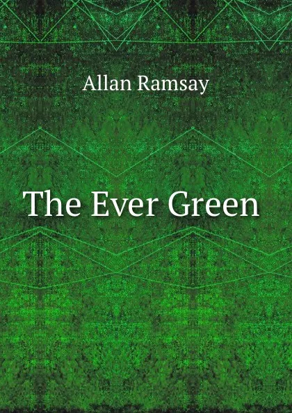 Обложка книги The Ever Green ., Allan Ramsay