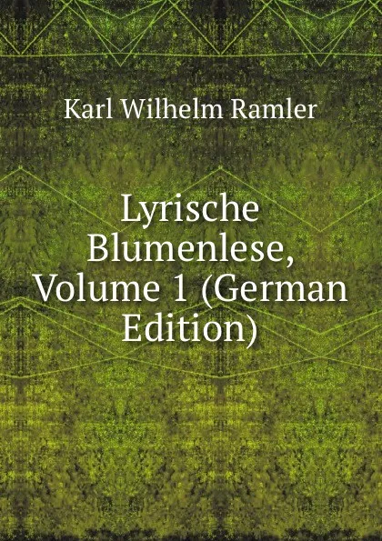 Обложка книги Lyrische Blumenlese, Volume 1 (German Edition), Karl Wilhelm Ramler