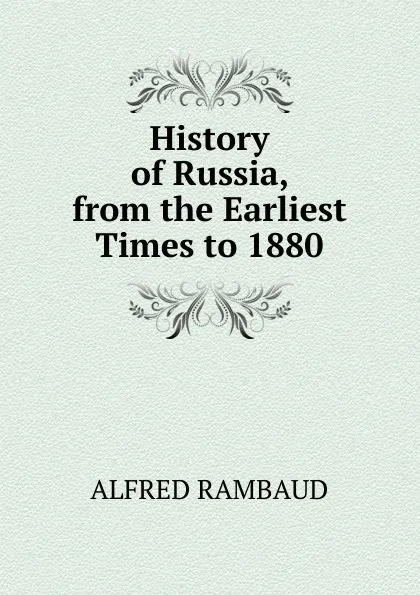 Обложка книги History of Russia, from the Earliest Times to 1880., Alfred Rambaud