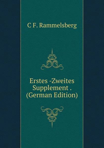 Обложка книги Erstes -Zweites Supplement . (German Edition), C F. Rammelsberg