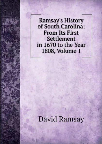 Обложка книги Ramsay.s History of South Carolina: From Its First Settlement in 1670 to the Year 1808, Volume 1, David Ramsay