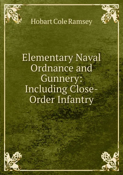 Обложка книги Elementary Naval Ordnance and Gunnery: Including Close-Order Infantry, Hobart Cole Ramsey