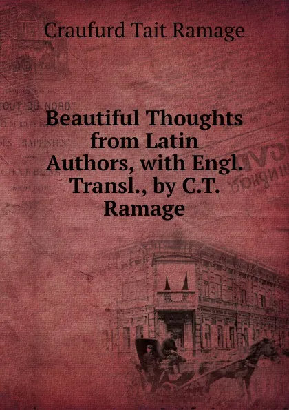 Обложка книги Beautiful Thoughts from Latin Authors, with Engl. Transl., by C.T. Ramage, Craufurd Tait Ramage