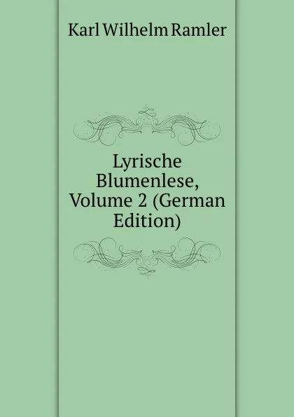 Обложка книги Lyrische Blumenlese, Volume 2 (German Edition), Karl Wilhelm Ramler