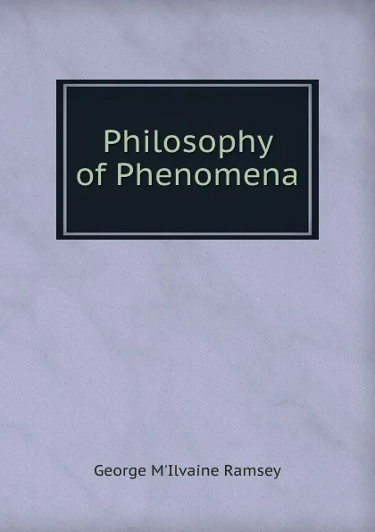 Обложка книги Philosophy of Phenomena, George M'Ilvaine Ramsey