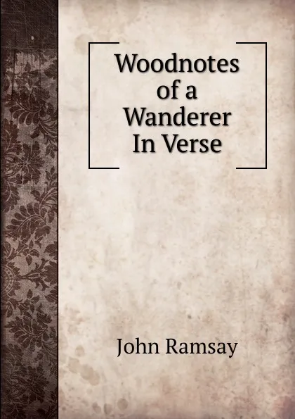 Обложка книги Woodnotes of a Wanderer In Verse., John Ramsay