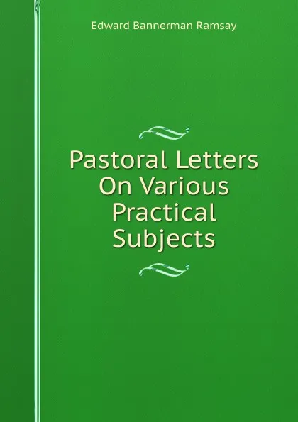 Обложка книги Pastoral Letters On Various Practical Subjects, Edward Bannerman Ramsay