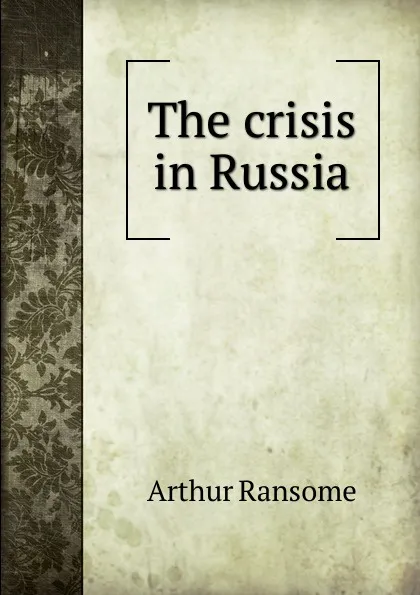 Обложка книги The crisis in Russia, Arthur Ransome