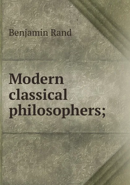 Обложка книги Modern classical philosophers;, Benjamin Rand