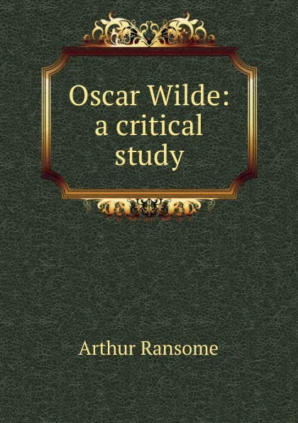 Обложка книги Oscar Wilde: a critical study, Arthur Ransome