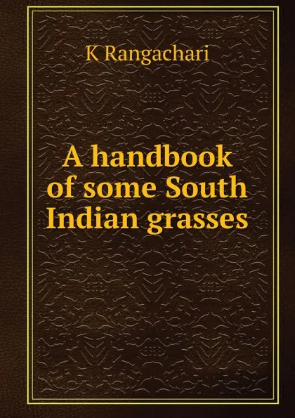 Обложка книги A handbook of some South Indian grasses, K Rangachari