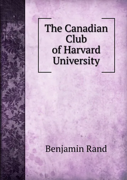 Обложка книги The Canadian Club of Harvard University, Benjamin Rand