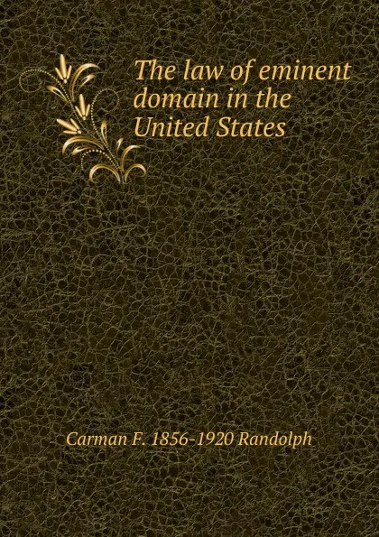 Обложка книги The law of eminent domain in the United States, Carman F. 1856-1920 Randolph