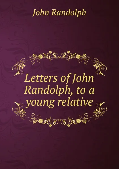 Обложка книги Letters of John Randolph, to a young relative, John Randolph