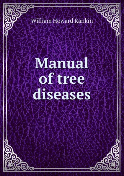 Обложка книги Manual of tree diseases, William Howard Rankin