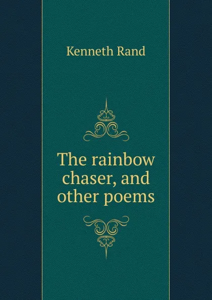 Обложка книги The rainbow chaser, and other poems, Kenneth Rand