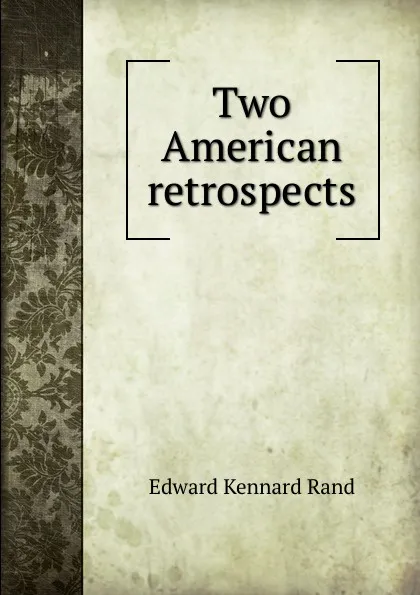 Обложка книги Two American retrospects, Edward Kennard Rand