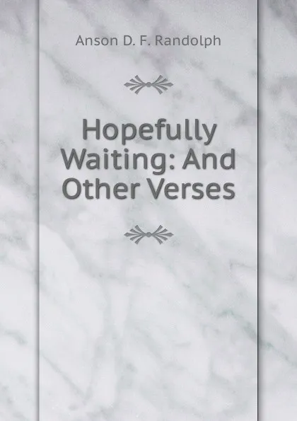 Обложка книги Hopefully Waiting: And Other Verses, Anson D. F. Randolph