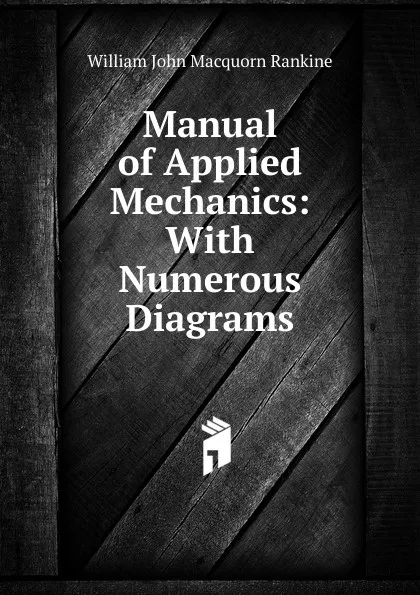 Обложка книги Manual of Applied Mechanics: With Numerous Diagrams, William John Macquorn Rankine