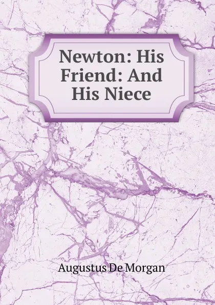 Обложка книги Newton: His Friend: And His Niece, Augustus de Morgan