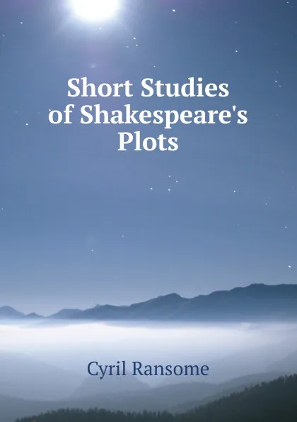 Обложка книги Short Studies of Shakespeare.s Plots, Cyril Ransome