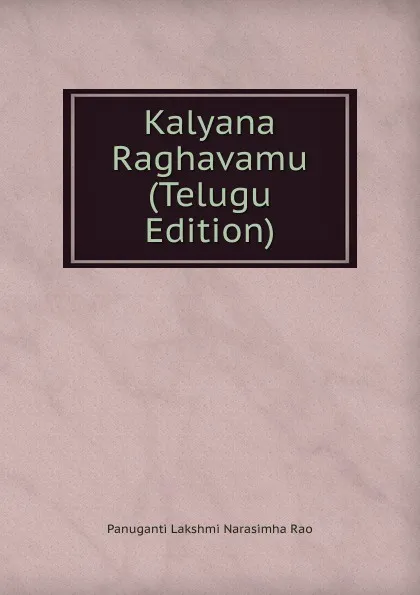Обложка книги Kalyana Raghavamu (Telugu Edition), Panuganti Lakshmi Narasimha Rao