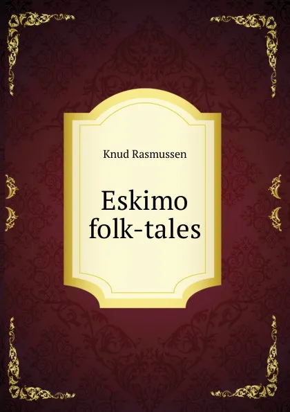 Обложка книги Eskimo folk-tales, Knud Rasmussen