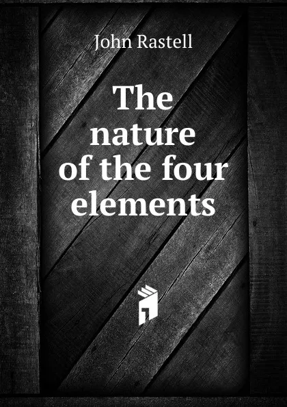 Обложка книги The nature of the four elements, John Rastell