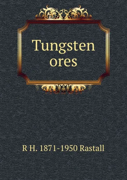 Обложка книги Tungsten ores, R H. 1871-1950 Rastall