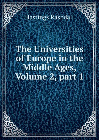 Обложка книги The Universities of Europe in the Middle Ages, Volume 2,.part 1, Hastings Rashdall