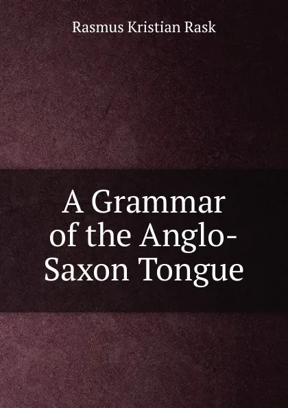 Обложка книги A Grammar of the Anglo-Saxon Tongue, Rasmus Kristian Rask