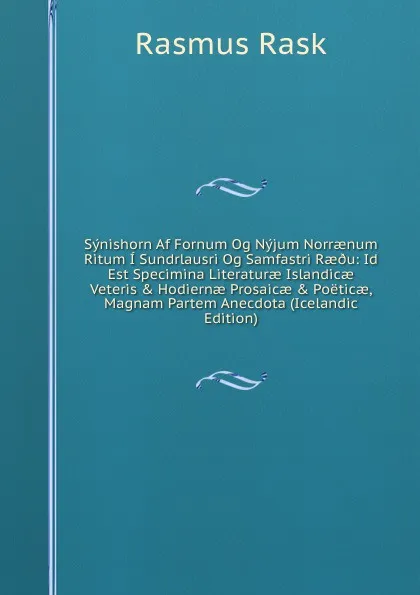 Обложка книги Synishorn Af Fornum Og Nyjum Norraenum Ritum I Sundrlausri Og Samfastri Rae.u: Id Est Specimina Literaturae Islandicae Veteris . Hodiernae Prosaicae . Poeticae, Magnam Partem Anecdota (Icelandic Edition), Rasmus Rask