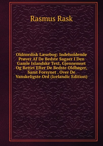 Обложка книги Oldnordisk Laesebog: Indeholdende Pr.ver Af De Bedste Sagaer I Den Gamle Islandske Text, Gjennemset Og Rettet Efter De Bedste Oldb.ger, Samt Forsynet . Over De Vanskeligste Ord (Icelandic Edition), Rasmus Rask