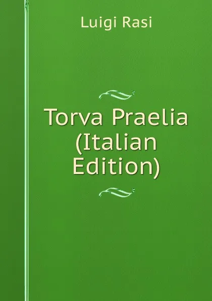 Обложка книги Torva Praelia (Italian Edition), Luigi Rasi